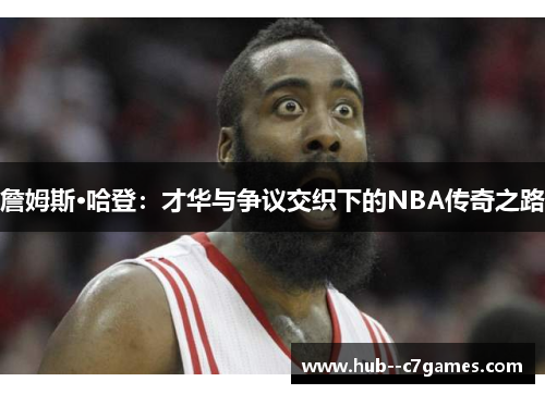 詹姆斯·哈登：才华与争议交织下的NBA传奇之路