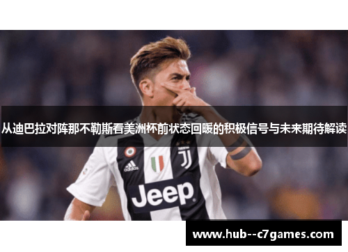 从迪巴拉对阵那不勒斯看美洲杯前状态回暖的积极信号与未来期待解读 从迪巴拉对阵那不勒斯看美洲杯前状态回暖的积极信号与未来期待解读